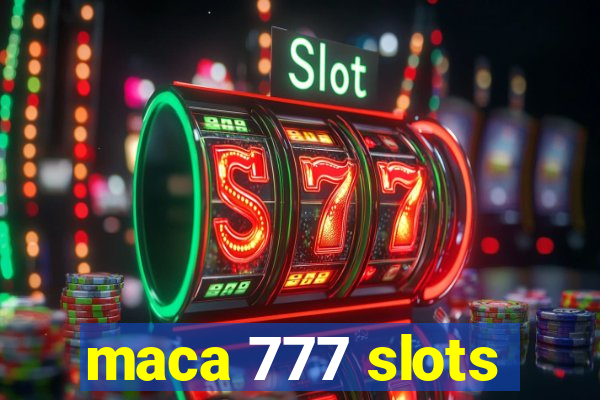 maca 777 slots